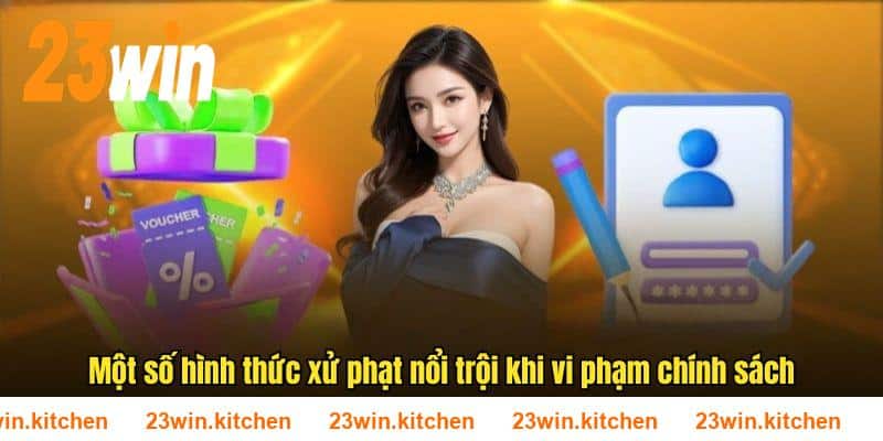 Một số hình thức xử phạt nổi trội khi vi phạm chính sách 23WIN