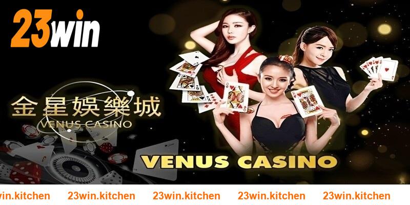 Tin tức khái quát chi tiết nhất về Venus Casino 23WIN đến hội viên